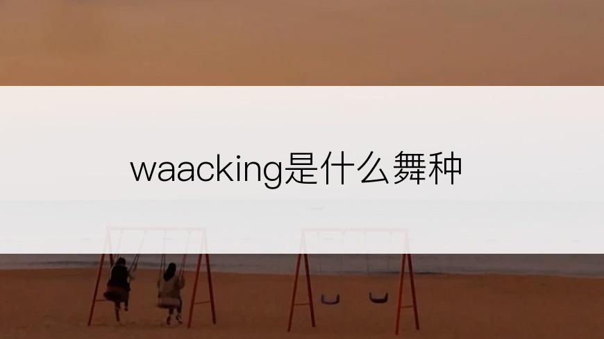 waacking是什么舞种