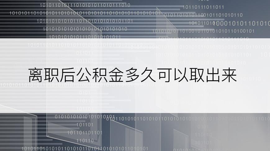 离职后公积金多久可以取出来