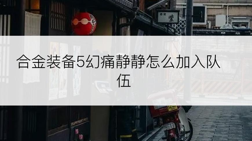 合金装备5幻痛静静怎么加入队伍