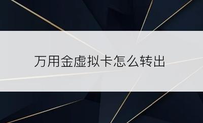 万用金虚拟卡怎么转出