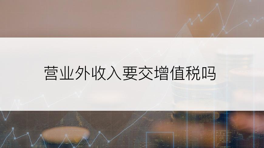 营业外收入要交增值税吗