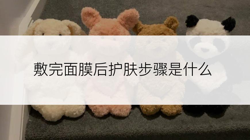 敷完面膜后护肤步骤是什么