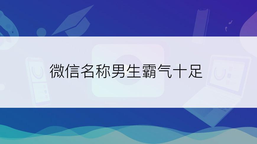 微信名称男生霸气十足