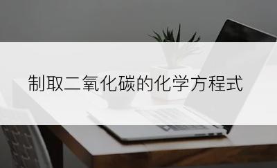 制取二氧化碳的化学方程式