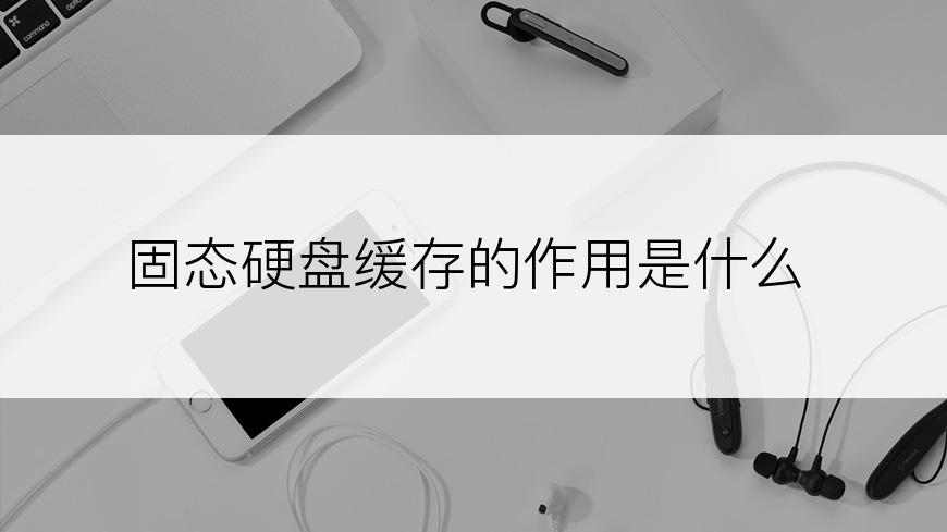 固态硬盘缓存的作用是什么