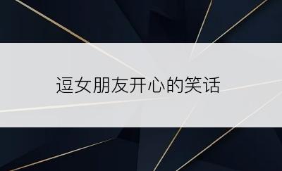 逗女朋友开心的笑话