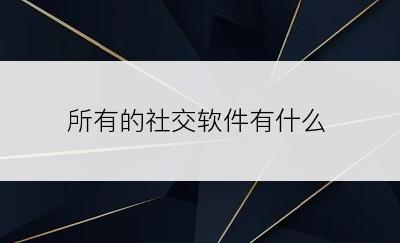 所有的社交软件有什么