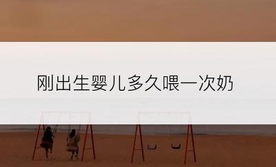 刚出生婴儿多久喂一次奶