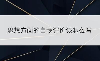 思想方面的自我评价该怎么写