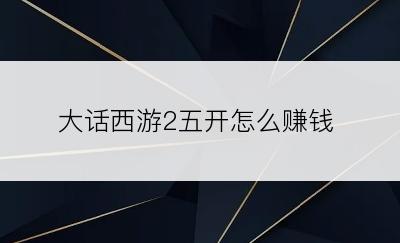 大话西游2五开怎么赚钱