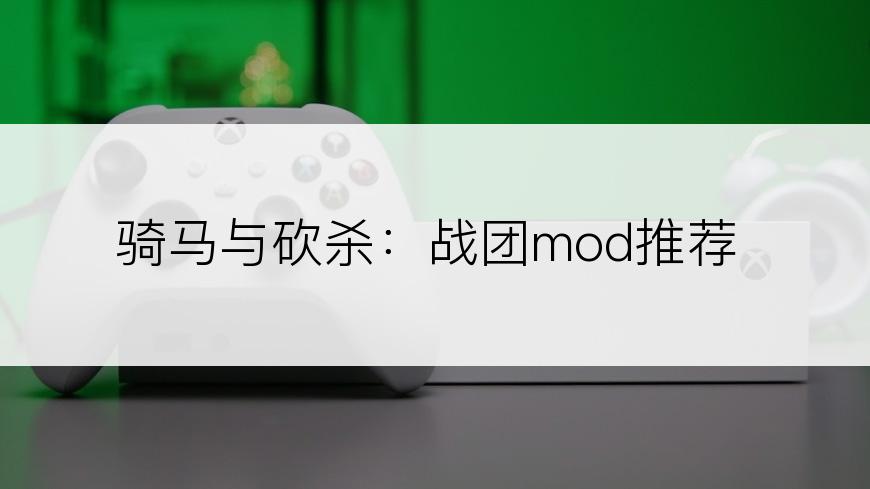 骑马与砍杀：战团mod推荐