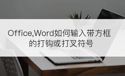 Office,Word如何输入带方框的打钩或打叉符号