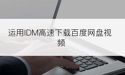 运用IDM高速下载百度网盘视频