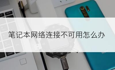 笔记本网络连接不可用怎么办