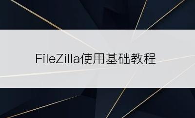 FileZilla使用基础教程