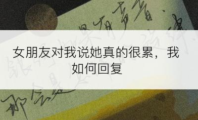 女朋友对我说她真的很累，我如何回复