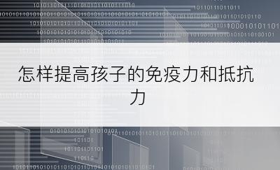 怎样提高孩子的免疫力和抵抗力