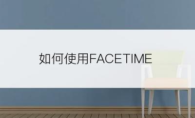 如何使用FACETIME