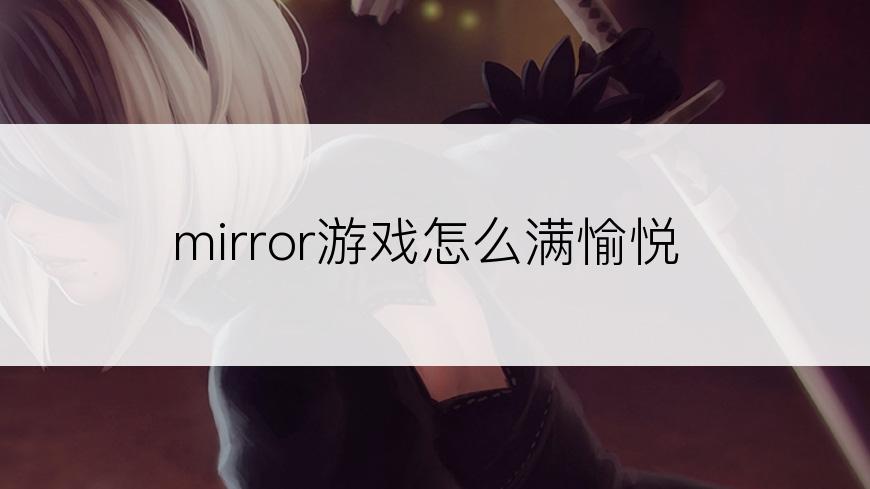 mirror游戏怎么满愉悦