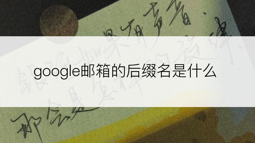 google邮箱的后缀名是什么