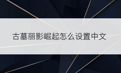 古墓丽影崛起怎么设置中文