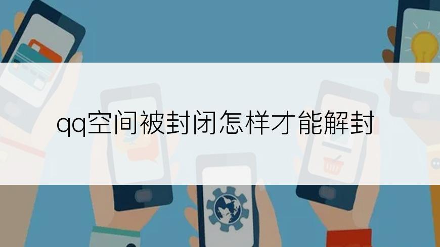 qq空间被封闭怎样才能解封