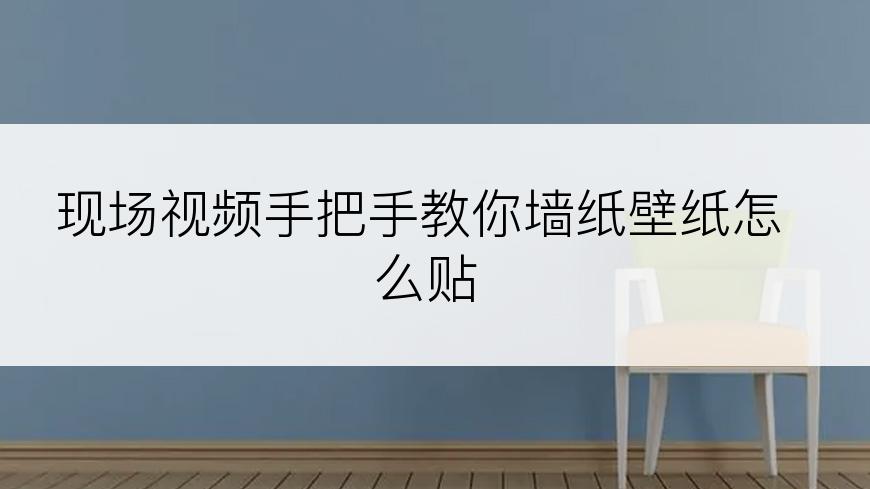 现场视频手把手教你墙纸壁纸怎么贴