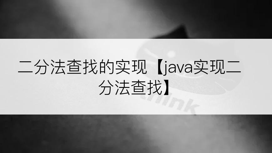 二分法查找的实现【java实现二分法查找】