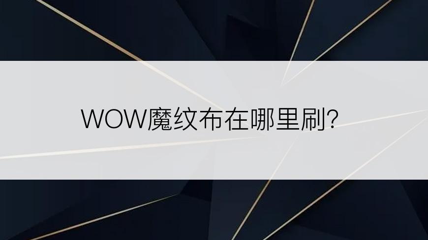 WOW魔纹布在哪里刷？