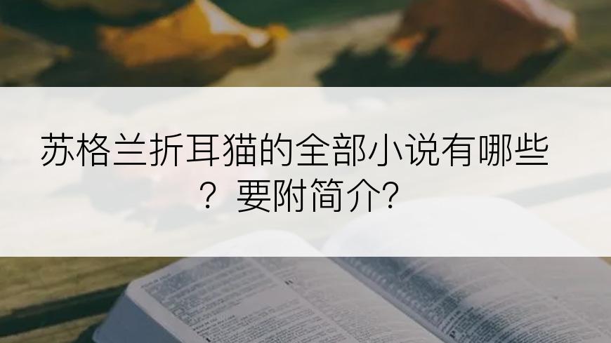 苏格兰折耳猫的全部小说有哪些？要附简介？