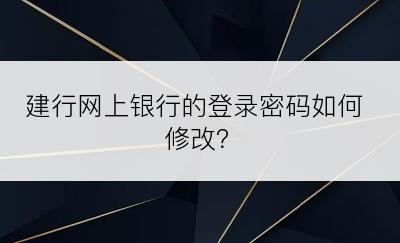 建行网上银行的登录密码如何修改？