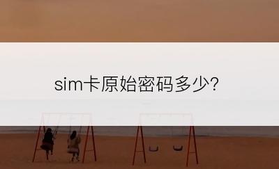 sim卡原始密码多少？