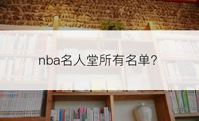 nba名人堂所有名单？