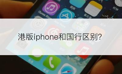 港版iphone和国行区别？