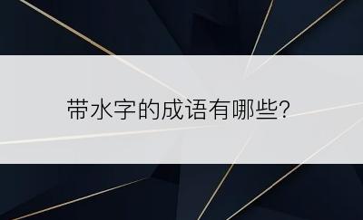 带水字的成语有哪些？