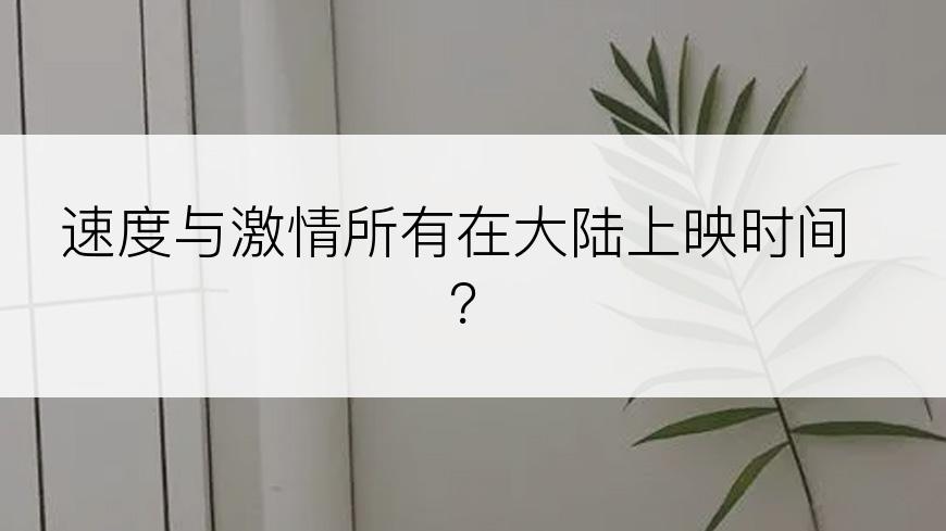 速度与激情所有在大陆上映时间？