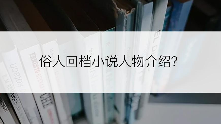 俗人回档小说人物介绍？