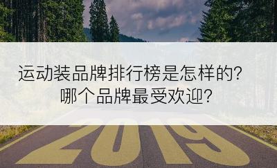 运动装品牌排行榜是怎样的？哪个品牌最受欢迎？