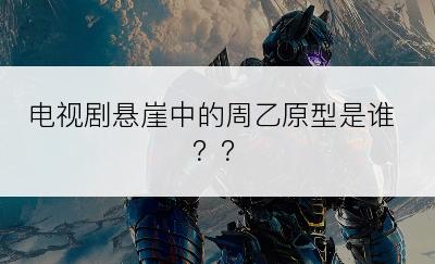 电视剧悬崖中的周乙原型是谁？？