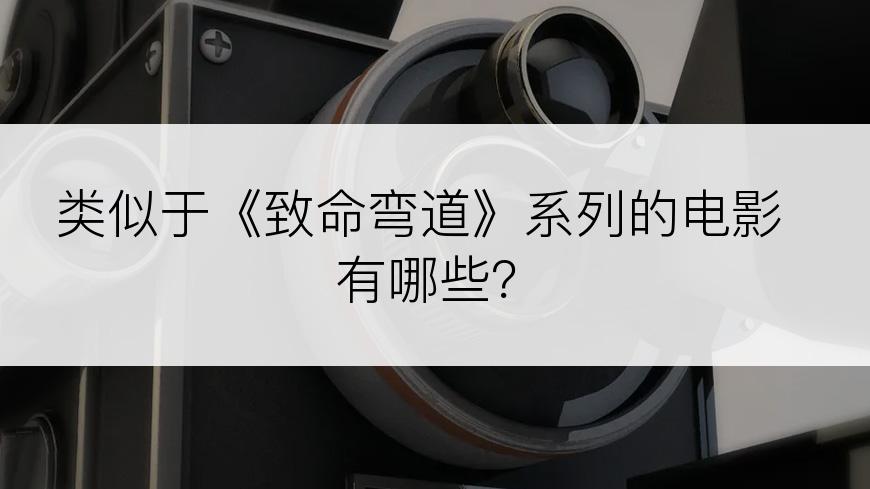 类似于《致命弯道》系列的电影有哪些？