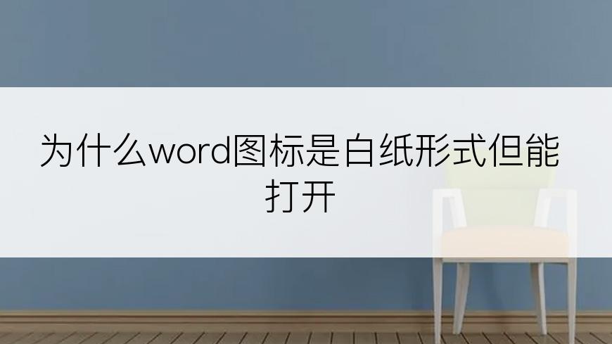 为什么word图标是白纸形式但能打开