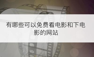 有哪些可以免费看电影和下电影的网站