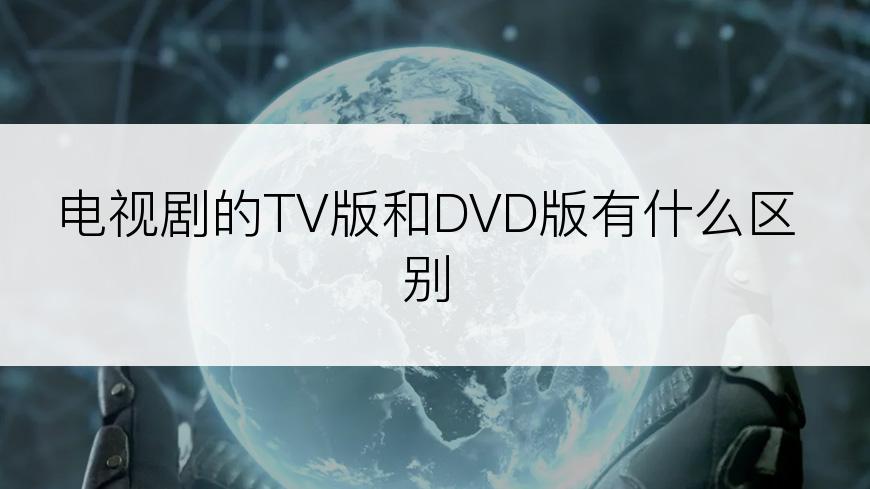 电视剧的TV版和DVD版有什么区别