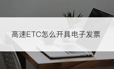 高速ETC怎么开具电子发票