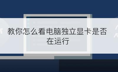 教你怎么看电脑独立显卡是否在运行