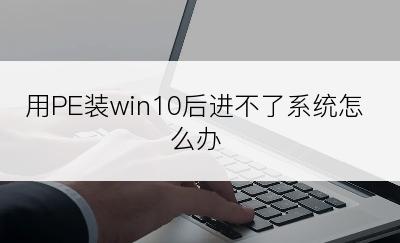 用PE装win10后进不了系统怎么办