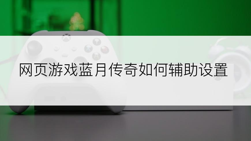 网页游戏蓝月传奇如何辅助设置