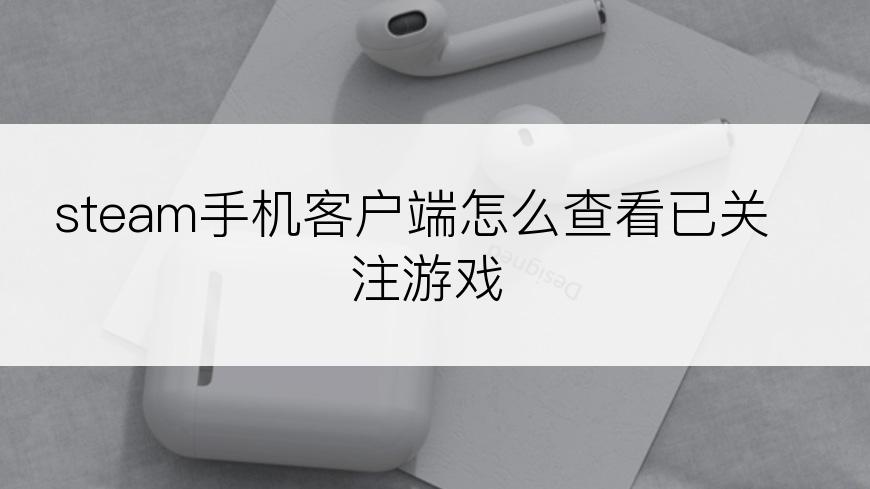 steam手机客户端怎么查看已关注游戏