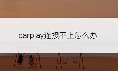 carplay连接不上怎么办