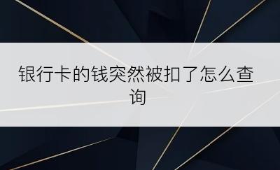 银行卡的钱突然被扣了怎么查询